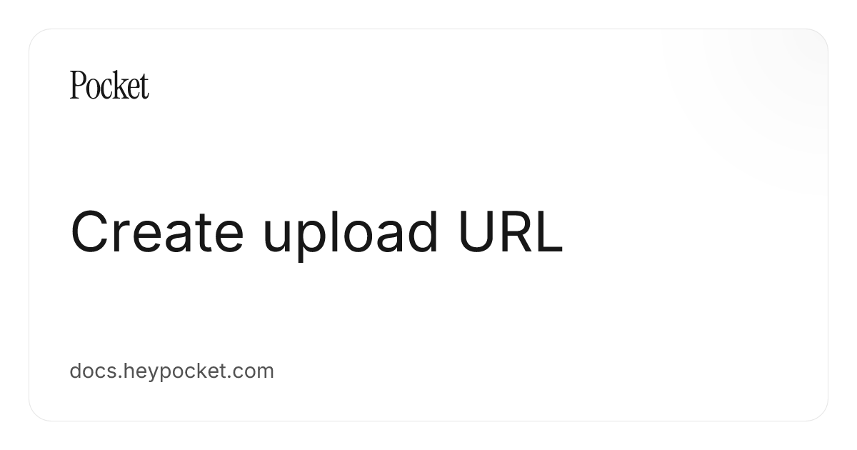 Upload Url Create upload URL | Pocket Docs